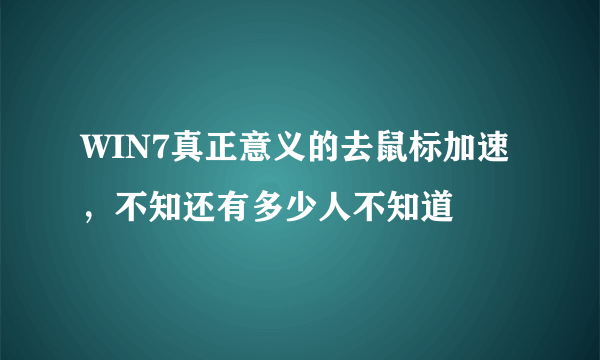 WIN7真正意义的去鼠标加速，不知还有多少人不知道