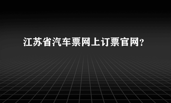 江苏省汽车票网上订票官网？