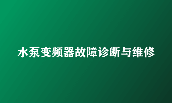 水泵变频器故障诊断与维修