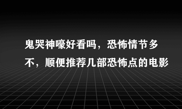 鬼哭神嚎好看吗，恐怖情节多不，顺便推荐几部恐怖点的电影