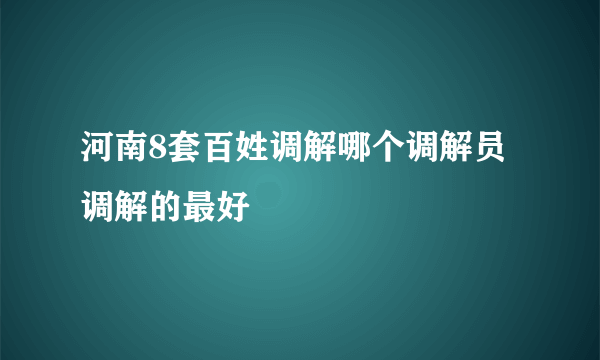 河南8套百姓调解哪个调解员调解的最好