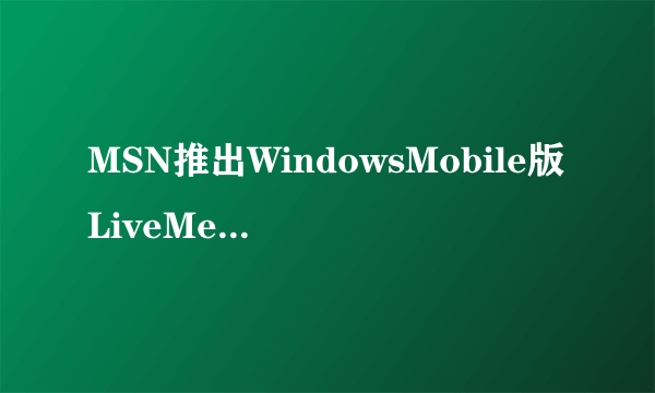 MSN推出WindowsMobile版LiveMessenger