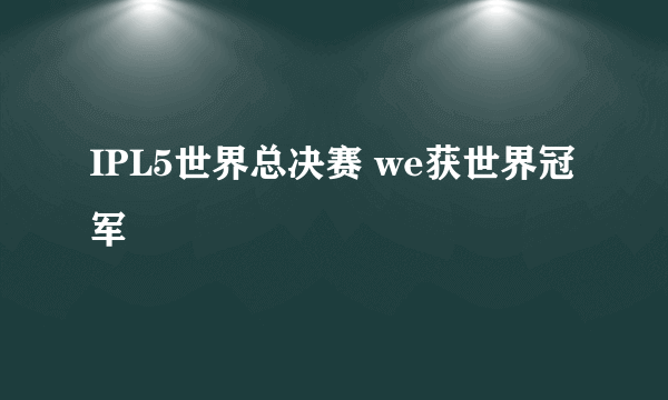 IPL5世界总决赛 we获世界冠军