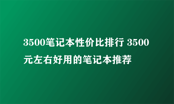 3500笔记本性价比排行 3500元左右好用的笔记本推荐