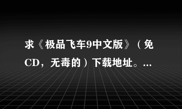 求《极品飞车9中文版》（免CD，无毒的）下载地址。 谢谢！！！