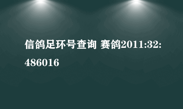 信鸽足环号查询 赛鸽2011:32:486016