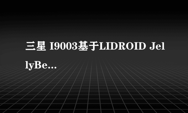 三星 I9003基于LIDROID JellyBean 0.9.7优化