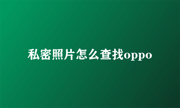 私密照片怎么查找oppo