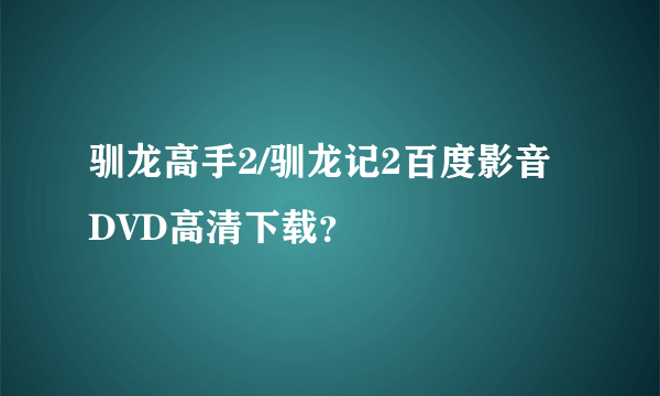 驯龙高手2/驯龙记2百度影音DVD高清下载？