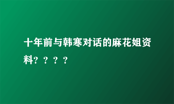 十年前与韩寒对话的麻花姐资料？？？？