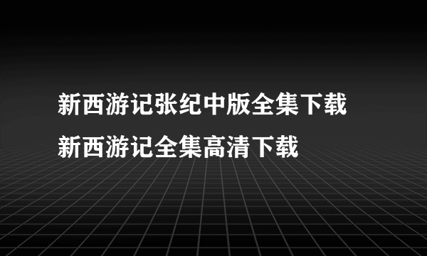 新西游记张纪中版全集下载 新西游记全集高清下载