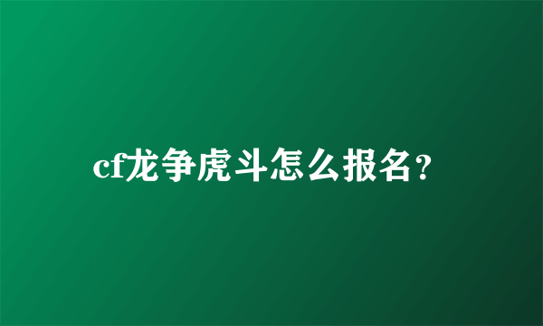 cf龙争虎斗怎么报名？