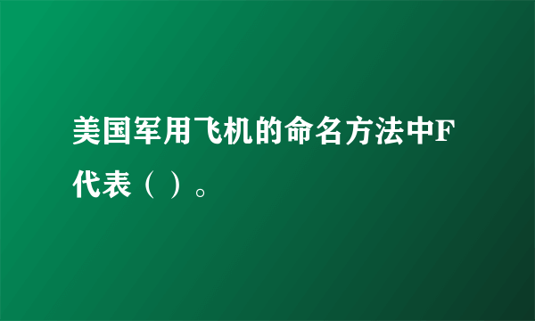 美国军用飞机的命名方法中F代表（）。