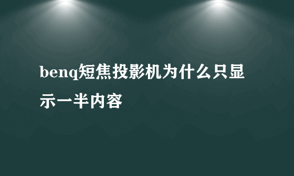 benq短焦投影机为什么只显示一半内容