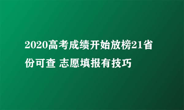 2020高考成绩开始放榜21省份可查 志愿填报有技巧