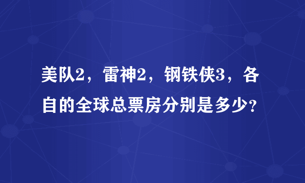 美队2，雷神2，钢铁侠3，各自的全球总票房分别是多少？