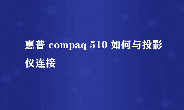 惠普 compaq 510 如何与投影仪连接