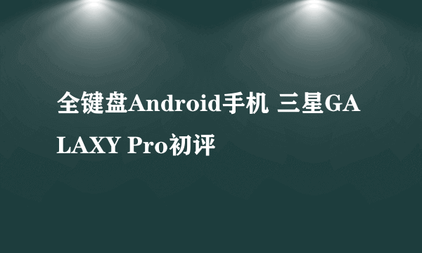 全键盘Android手机 三星GALAXY Pro初评