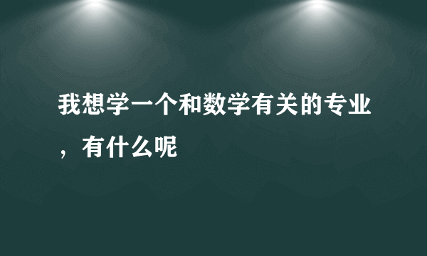 我想学一个和数学有关的专业，有什么呢