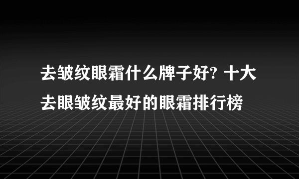 去皱纹眼霜什么牌子好? 十大去眼皱纹最好的眼霜排行榜