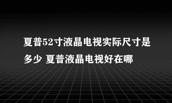 夏普52寸液晶电视实际尺寸是多少 夏普液晶电视好在哪