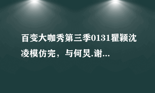 百变大咖秀第三季0131瞿颖沈凌模仿完，与何炅.谢娜玩起做迷藏出现的画外音是什么歌