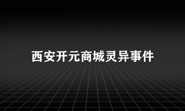 西安开元商城灵异事件