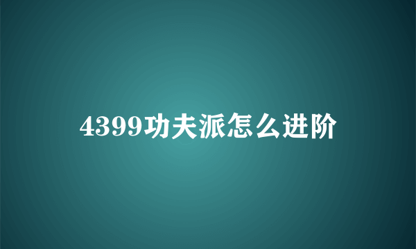 4399功夫派怎么进阶