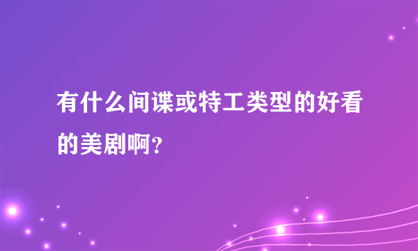 有什么间谍或特工类型的好看的美剧啊？