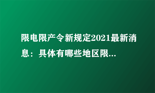 限电限产令新规定2021最新消息：具体有哪些地区限电限产？