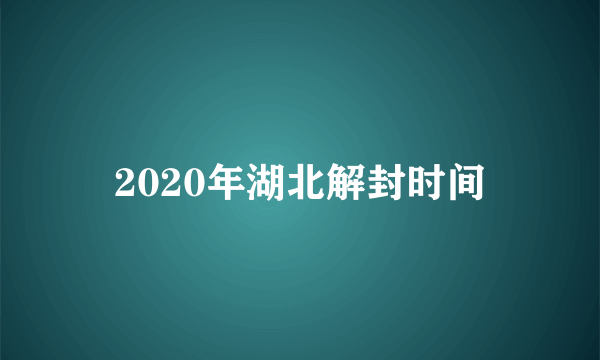 2020年湖北解封时间