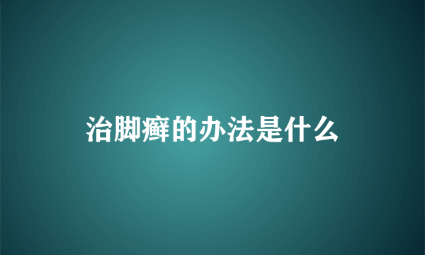 治脚癣的办法是什么