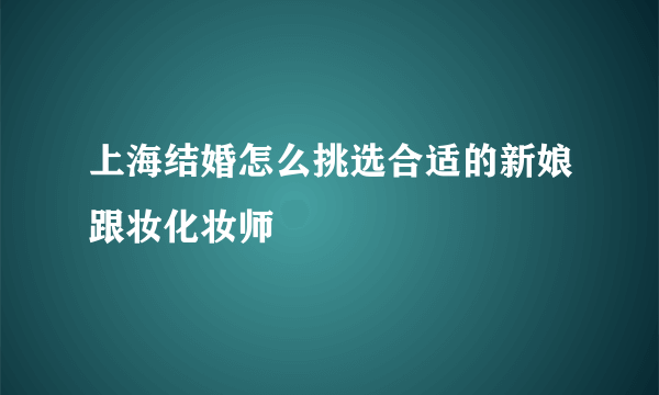 上海结婚怎么挑选合适的新娘跟妆化妆师