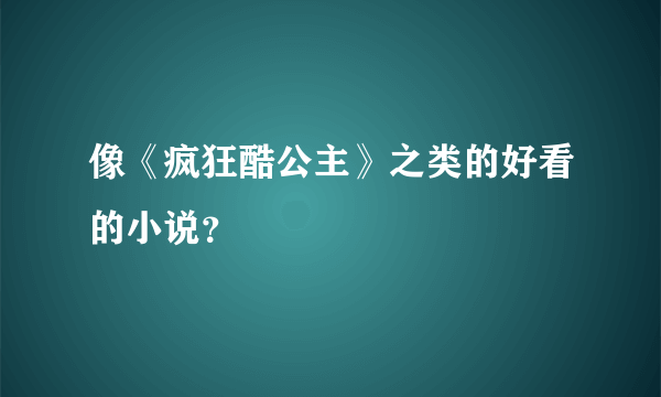 像《疯狂酷公主》之类的好看的小说？