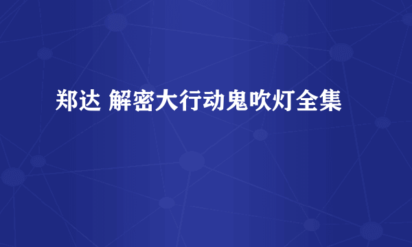 郑达 解密大行动鬼吹灯全集