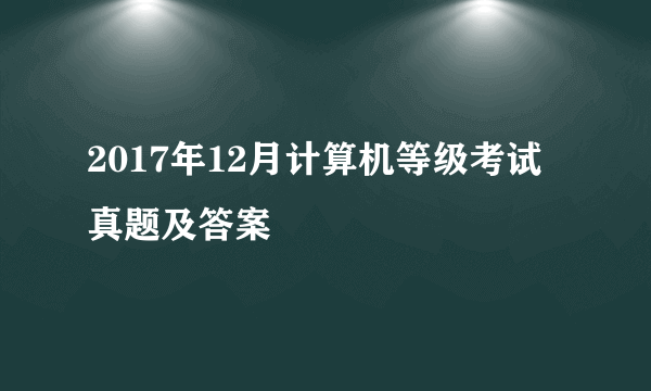 2017年12月计算机等级考试真题及答案