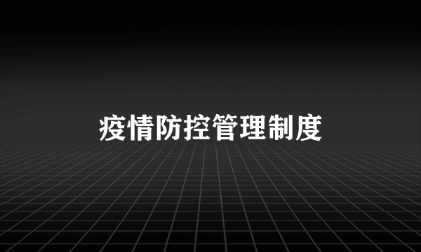 疫情防控管理制度