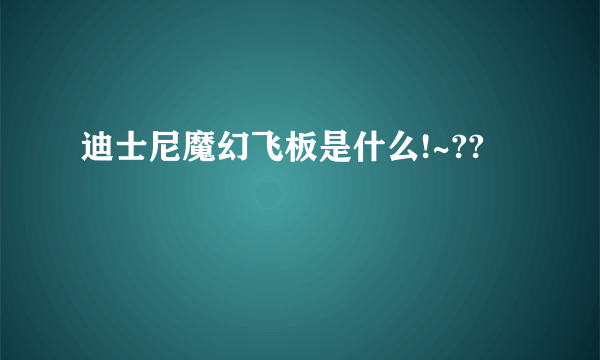 迪士尼魔幻飞板是什么!~??