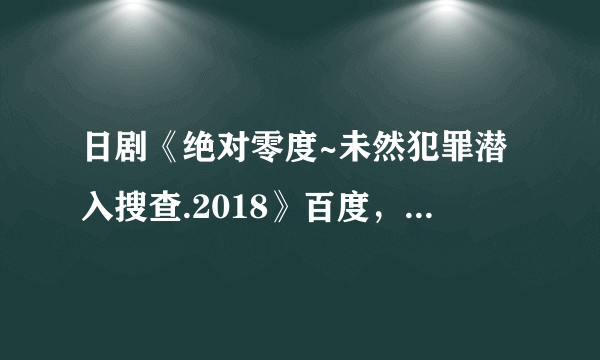 日剧《绝对零度~未然犯罪潜入搜查.2018》百度，云盘谢谢