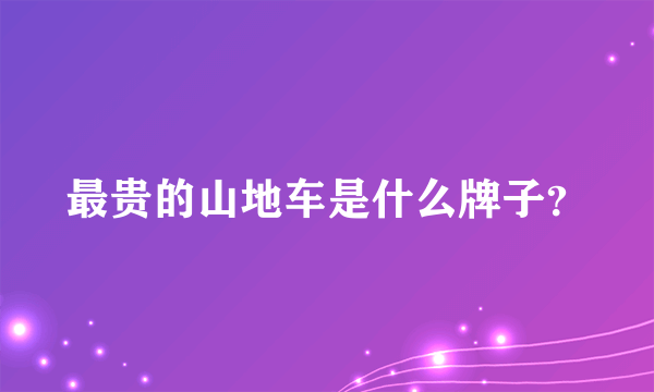 最贵的山地车是什么牌子？