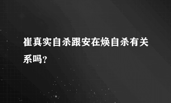 崔真实自杀跟安在焕自杀有关系吗？