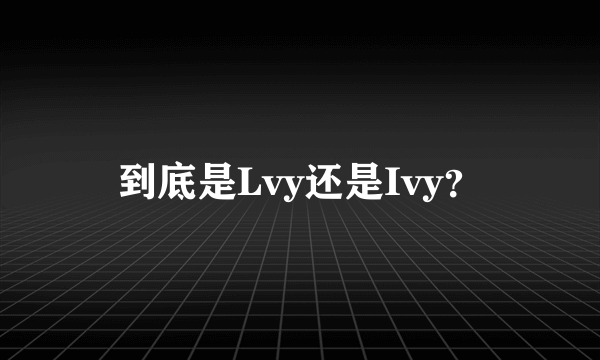 到底是Lvy还是Ivy？