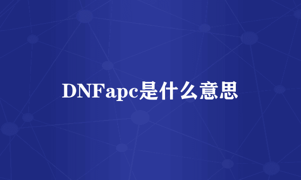 DNFapc是什么意思