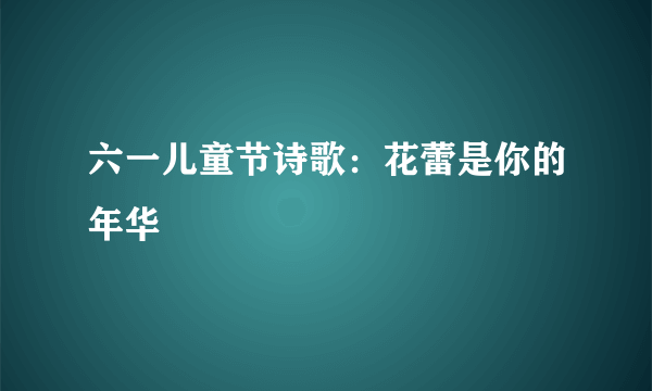 六一儿童节诗歌：花蕾是你的年华