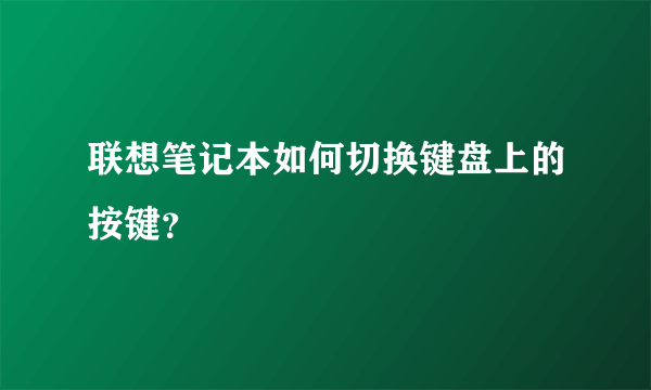 联想笔记本如何切换键盘上的按键？