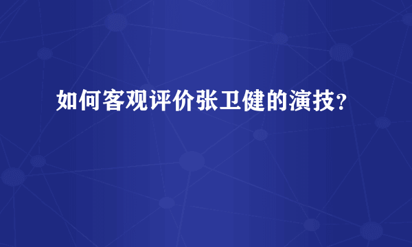 如何客观评价张卫健的演技？