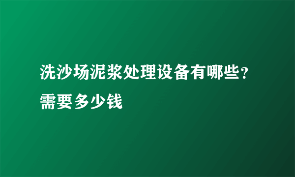 洗沙场泥浆处理设备有哪些？需要多少钱