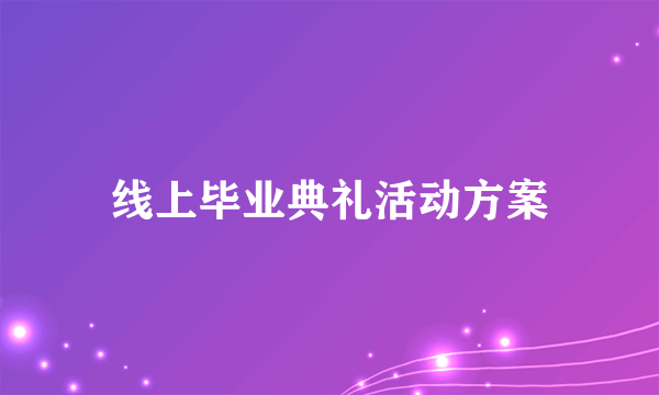 线上毕业典礼活动方案