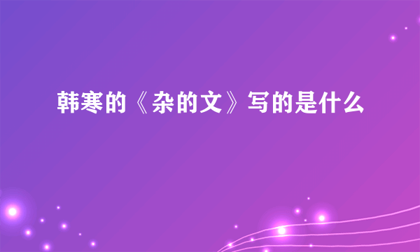 韩寒的《杂的文》写的是什么