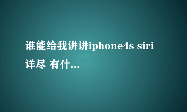 谁能给我讲讲iphone4s siri 详尽 有什么“过机之处” ?